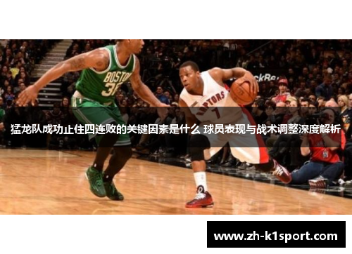 猛龙队成功止住四连败的关键因素是什么 球员表现与战术调整深度解析