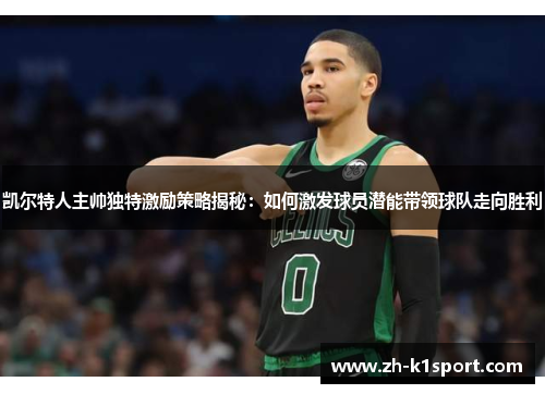 凯尔特人主帅独特激励策略揭秘:如何激发球员潜能带领球队走向胜利