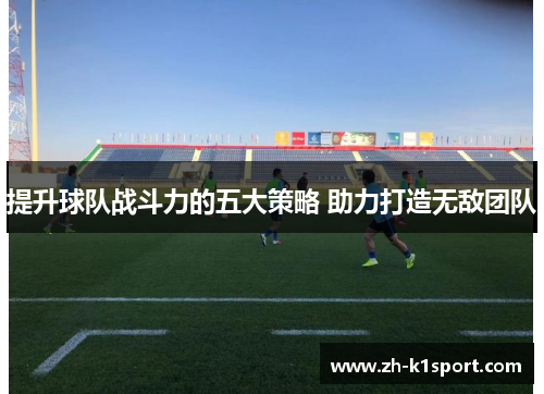 提升球队战斗力的五大策略 助力打造无敌团队