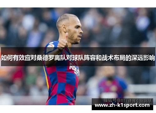 如何有效应对桑德罗离队对球队阵容和战术布局的深远影响
