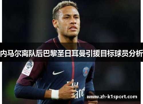 内马尔离队后巴黎圣日耳曼引援目标球员分析