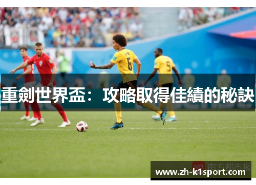 重劍世界盃：攻略取得佳績的秘訣