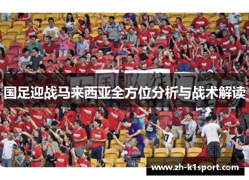 国足迎战马来西亚全方位分析与战术解读