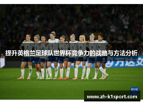 提升英格兰足球队世界杯竞争力的战略与方法分析