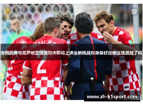 吉姆西蒂与克罗地亚强强对决即将上演全新挑战你准备好迎接这场激战了吗