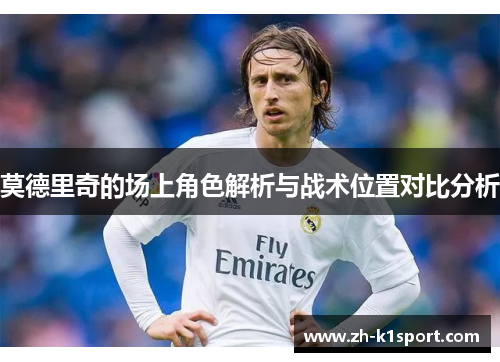 莫德里奇的场上角色解析与战术位置对比分析