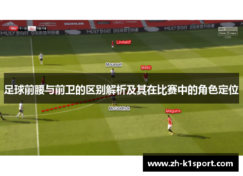 足球前腰与前卫的区别解析及其在比赛中的角色定位